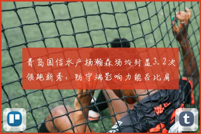 青岛国信水产杨瀚森场均封盖3.2次领跑新秀，防守端影响力能否比肩周琦？